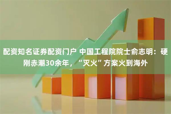 配资知名证券配资门户 中国工程院院士俞志明：硬刚赤潮30余年，“灭火”方案火到海外